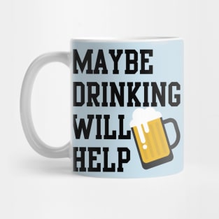 Maybe Drinking Will Help Mug